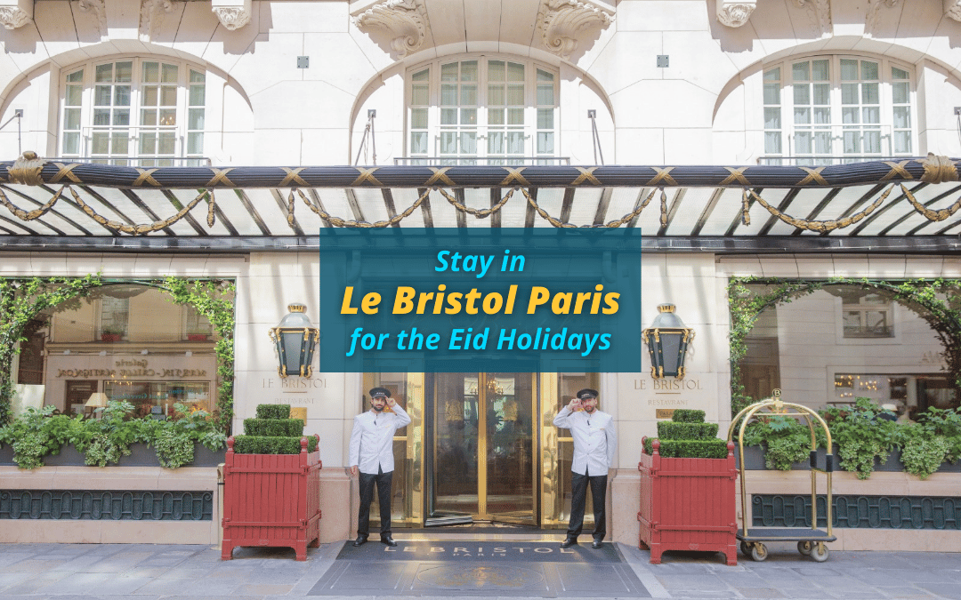 Stay in Le Bristol Paris for the Eid Holidays